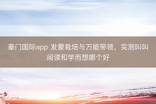 豪门国际app 发蒙栽培与万能带领，<a href=